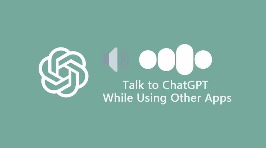 Talk to ChatGPT while using other apps